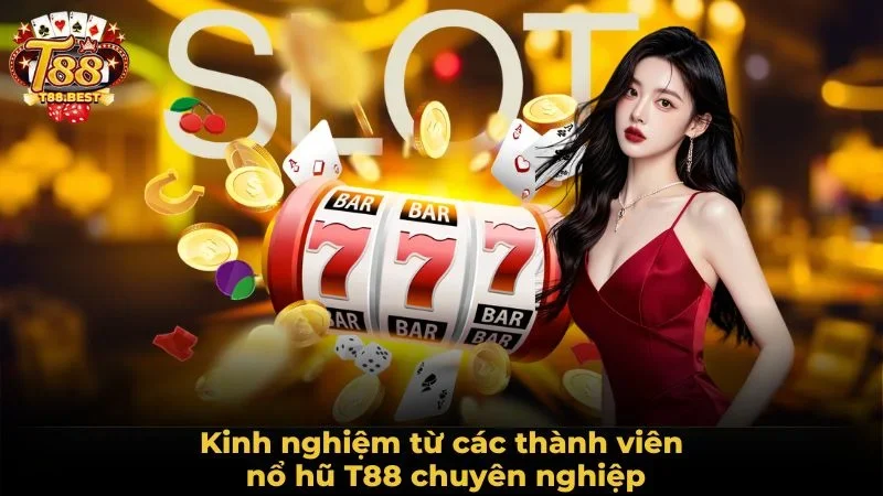 Kinh nghiệm từ các thành viên nổ hũ T88 chuyên nghiệp